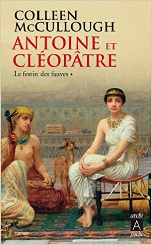 Antoine et Cléopâtre: Le festin des fauves by Colleen McCullough