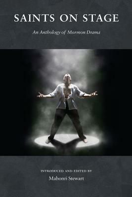 Saints on Stage: An Anthology of Mormon Drama by Mahonri Stewart