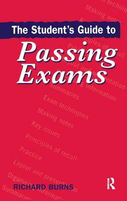 The Student's Guide to Passing Exams by Richard Burns