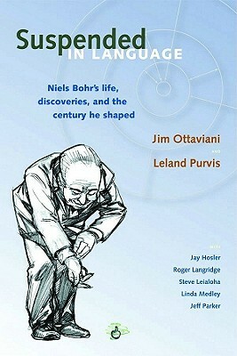Suspended in Language: Niels Bohrs Life, Discoveries, and the Century He Shaped by Jim Ottaviani