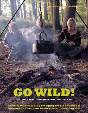 Go Wild!: 101 Things To Do Outdoors Before You Grow Up by Fiona Danks, Jo Schofield