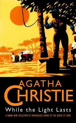 While the Light Lasts by Agatha Christie