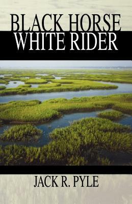 Black Horse, White Rider by Jack R. Pyle