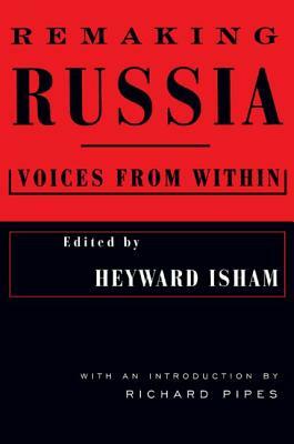 Remaking Russia: Voices from Within: Voices from Within by Heyward Isham, Richard Pipes