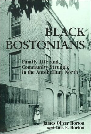 Black Bostonians by James Oliver Horton, Lois E. Horton