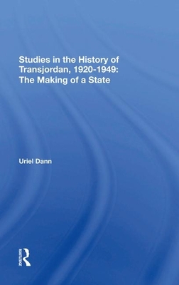 Studies in the History of Transjordan, 19201949: The Making of a State by Uriel Dann