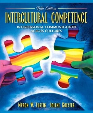 Intercultural Competence: Interpersonal Communication Across Cultures by Myron W. Lustig, Jolene Koester