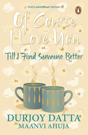 Of Course I Love You, Till I Find Someone Better by Durjoy Datta, Maanvi Ahuja