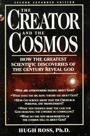 The Creator and the Cosmos: How the Greatest Scientific Discoveries of the Century Reveal God by Hugh Ross
