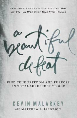 A Beautiful Defeat: Find True Freedom and Purpose in Total Surrender to God by Kevin Malarkey, Matt Jacobson
