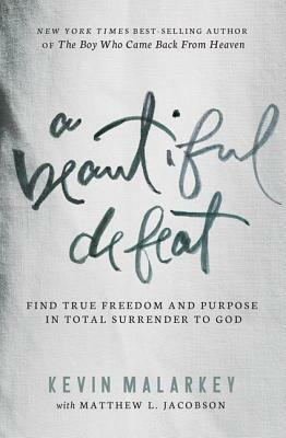 A Beautiful Defeat: Find True Freedom and Purpose in Total Surrender to God by Matt Jacobson, Kevin Malarkey