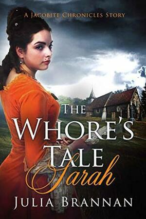 The Whore's Tale: Sarah (A Jacobite Chronicles Story) by Julia Brannan