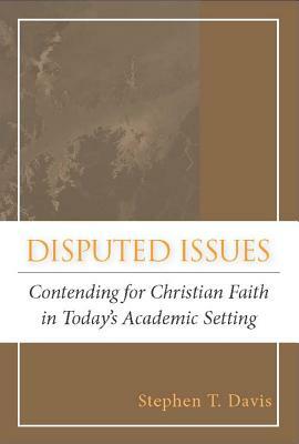 Disputed Issues: Contending for Christian Faith in Today's Academic Setting by Stephen T. Davis