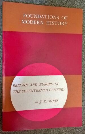 Britain and Europe in the Seventeenth Century by J.R. Jones
