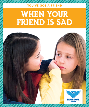 When Your Friend Is Sad by Allan Morey