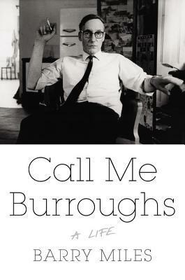 Call Me Burroughs: A Life by Barry Miles