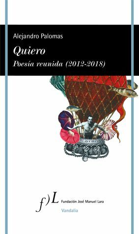 Quiero. Poesía reunida (2012-2018) by Alejandro Palomas