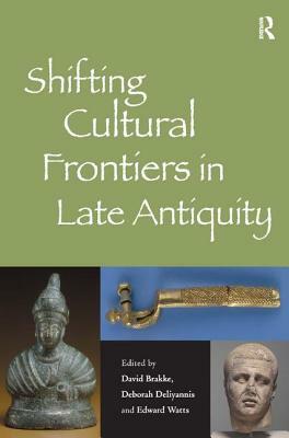 Shifting Cultural Frontiers in Late Antiquity by Deborah Deliyannis, David Brakke