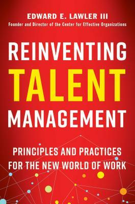 Reinventing Talent Management: Principles and Practices for the New World of Work by Edward E. Lawler