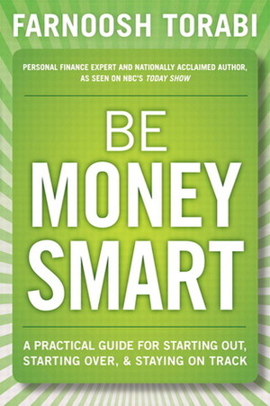 Be Money Smart: A Practical Guide for Starting Out, Starting Over & Staying on Track by Farnoosh Torabi