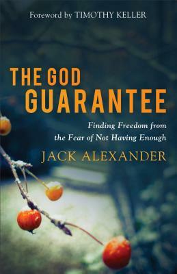 The God Guarantee: Finding Freedom from the Fear of Not Having Enough by Jack Alexander