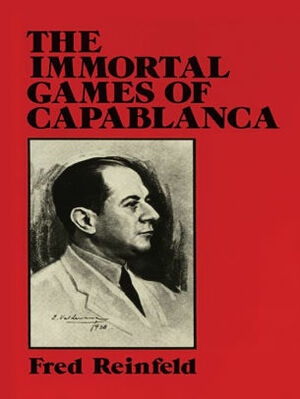 The Immortal Games of Capablanca by Fred Reinfeld