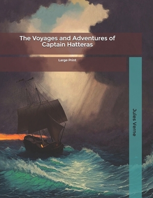 The Voyages and Adventures of Captain Hatteras: Large Print by Jules Verne