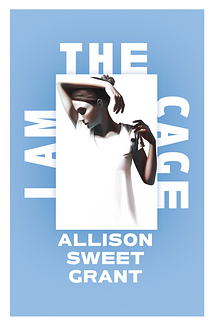 I Am the Cage by Allison Sweet Grant