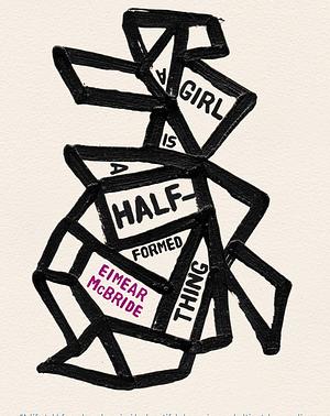 A Girl is a Half-Formed Thing by Eimear McBride