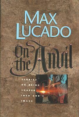 On the Anvil by Max Lucado