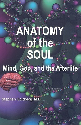 Anatomy of the Soul: Mind, God, and the Afterlife by Stephen Goldberg