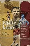 The Nearly Men: The Greatest Teams Never to Win the World Cup by Aidan Williams