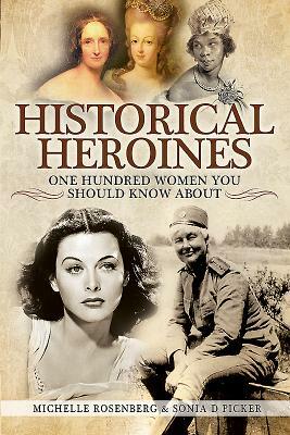 Historical Heroines: 100 Women You Should Know about by Michelle Rosenberg, Sonia D. Picker