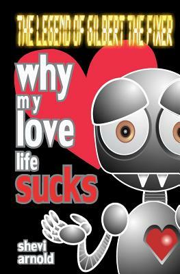 Why My Love Life Sucks by Shevi Arnold