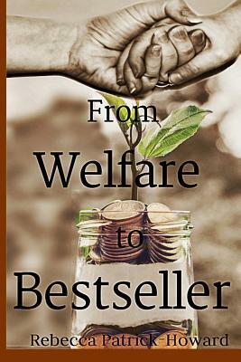 From Welfare to Bestseller: A True Story by Rebecca Patrick-Howard