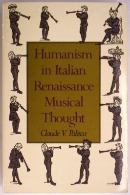 Humanism in Italian Renaissance Musical Thought by Claude V. Palisca