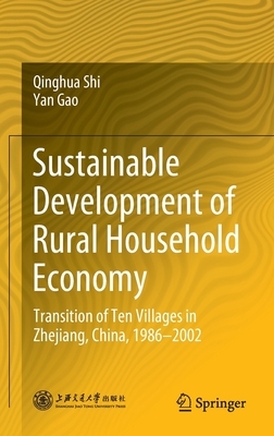 Sustainable Development of Rural Household Economy: Transition of Ten Villages in Zhejiang, China, 1986-2002 by Yan Gao, Qinghua Shi