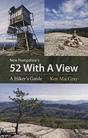 New Hampshire's 52 With a View: A Hiker's Guide by Ken MacGray