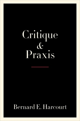 Critique and Praxis by Bernard E. Harcourt