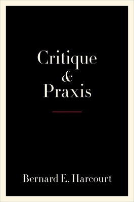 Critique and Praxis by Bernard E. Harcourt
