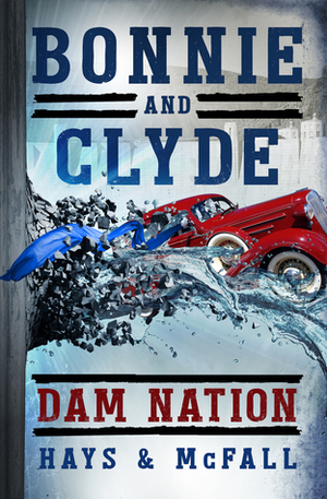 Bonnie and Clyde: Dam Nation (Book 2) by Kathleen McFall, Clark Hays
