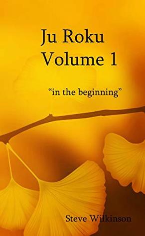 Ju Roku Volume 1: In the beginning by Steve Wilkinson