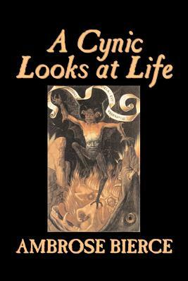 A Cynic Looks at Life by Ambrose Bierce, Fiction, Fantasy, Horror, Classics by Ambrose Bierce