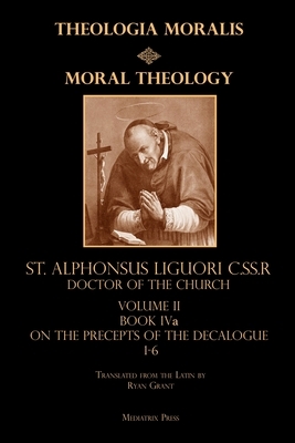 Moral Theology vol. 2a: The 1-6th Commandments by St Alphonsus Liguori