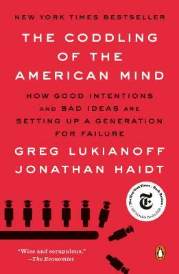 The Coddling of the American Mind: How Good Intentions and Bad Ideas Are Setting Up a Generation for Failure by Greg Lukianoff, Jonathan Haidt