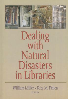 Dealing with Natural Disasters in Libraries by Rita Pellen, William Miller