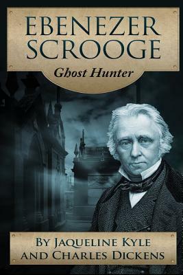 Ebenezer Scrooge: Ghost Hunter by Jaqueline Kyle, Charles Dickens
