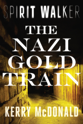 The Nazi Gold Train by Kerry McDonald
