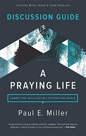 A Praying Life Discussion Guide: Connecting with God in a Distracting World by Courtney Miller Sneed, Cyndi Anderson, Paul E. Miller