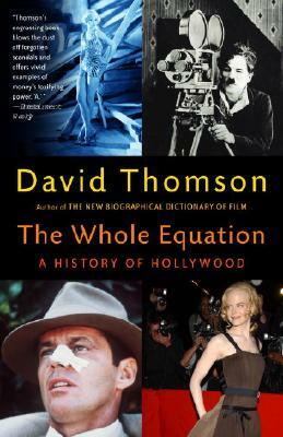 The Whole Equation: A History of Hollywood by David Thomson